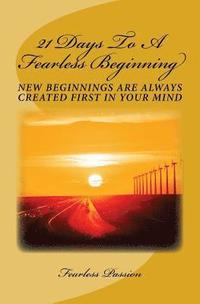 bokomslag 21 Days To A Fearless Beginning: New Beginnings Are Created First In Your Mind