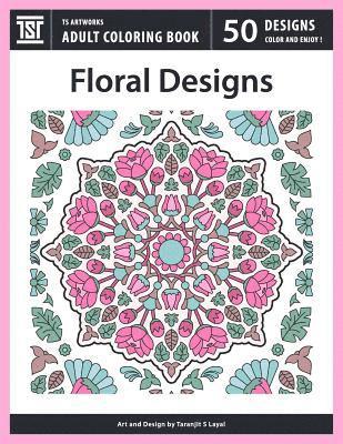 Taranjit S. Layal - Floral Designs: An Adult Coloring Book from TS Artworks (50 Coloring Pages Featuring Flower Designs, Mandalas, Patterns, Birds, Butterflies), Häftad