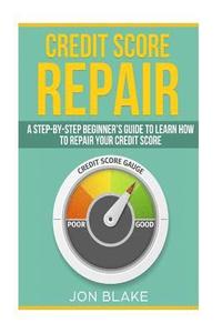bokomslag Credit Score Repair: A Step-by-step Beginner's guide to learn how to repair your credit score