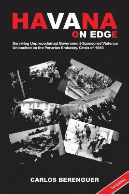 bokomslag Havana on Edge: Surviving Unprecedented Government-Sponsored Violence Unleashed by the Peruvian Embassy Crisis. Havana, Cuba 1980