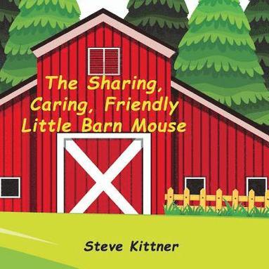 bokomslag The Sharing, Caring, Friendly Little Barn Mouse: A Lesson In Sharing