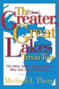 bokomslag The (even) Greater, Great Lakes Trivia Test: The Who, What, Where, When, Why and How of Michigan