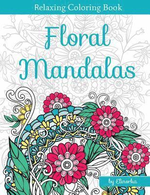 Floral Mandalas: +Bonus: Full Digital Copy of Interior Inside, Enjoyable coloring book for Adults: Relaxation, Focusing, Meditation and 1