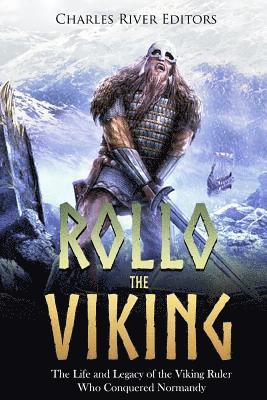 Charles River - Rollo the Viking: The Life and Legacy of the Viking Ruler Who Conquered Normandy, Häftad