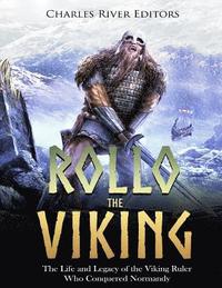 bokomslag Rollo the Viking: The Life and Legacy of the Viking Ruler Who Conquered Normandy