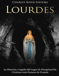 bokomslag Lourdes: La Historia y Legado del Lugar de Peregrinación Cristiano más Famoso de Francia