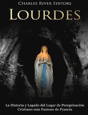 Lourdes: La Historia y Legado del Lugar de Peregrinación Cristiano más Famoso de Francia 1