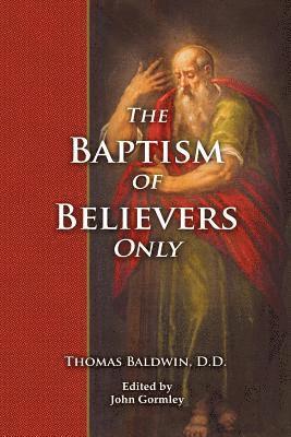 bokomslag The Baptism of Believers Only: The Particular Communion of the Baptist Churches Explained and Vindicated