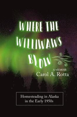 bokomslag Where the Williwaws Blow: Homesteading in Alaska in the Early 1950s: A Memoir