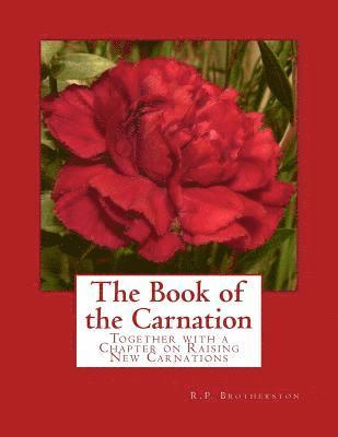 The Book of the Carnation: Together with a Chapter on Raising New Carnations 1