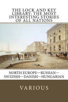 The Lock and Key Library: The Most Interesting Stories of All Nations: North Europe-Russian-Swedish-Danish-Hungarian 1