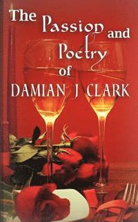 bokomslag The Passion and Poetry of Damian J Clark