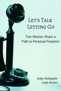 bokomslag Let's Talk Letting Go: Two Women Share a Path to Personal Freedom
