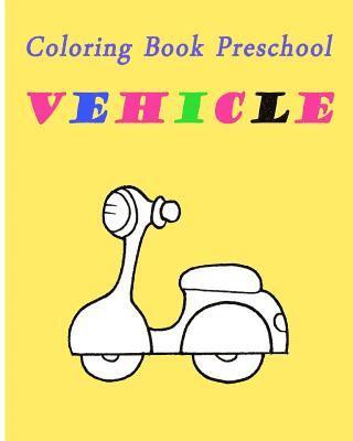 Coloring Book Preschool Vehicle: Preschool Toddle Kids Coloring Book 1