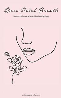 bokomslag Rose Petal Breath: A Poetic Collection of Beautiful and Lovely Things