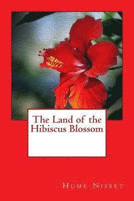 Hume Nisbet - The Land of the Hibiscus Blossom, Häftad