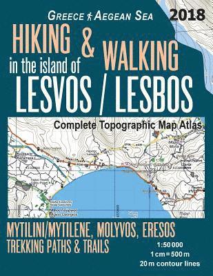 Hiking & Walking in the Island of Lesvos/Lesbos Complete Topographic Map Atlas Greece Aegean Sea Mytilini/Mytilene, Molyvos, Eresos Trekking Paths & Trails 1 1