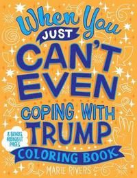bokomslag When You Just Can't Even...Coping With Trump Coloring Book