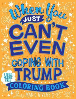 When You Just Can't Even...Coping With Trump Coloring Book 1