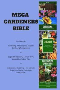 bokomslag Mega Gardeners Bible: 3 in 1 Bundle: Gardening - The Complete Guide to Gardening for Beginners, Vegetable Gardening - How to Grow Vegetables