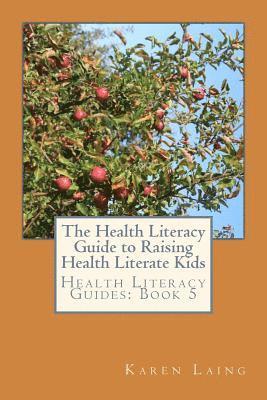 Karen Laing - The Health Literacy Guide to Raising Health Literate Kids, Häftad