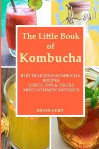 bokomslag The Little Book of Kombucha: Best Delicious Kombucha Recipes, Useful Tips & Tricks, Most Common Mistakes