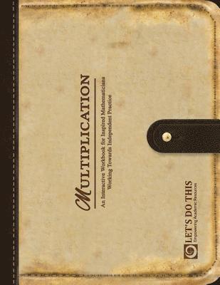 Multiplication: An Interactive Workbook for Inspired Mathematicians Working Towards Independent Practice