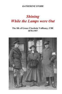 bokomslag Shining While the Lamps were Out: The life of Grace Charlotte Vulliamy, CBE