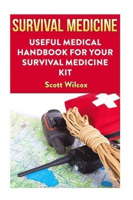 Survival Medicine: Useful Medical Handbook For Your Survival Medicine Kit 1