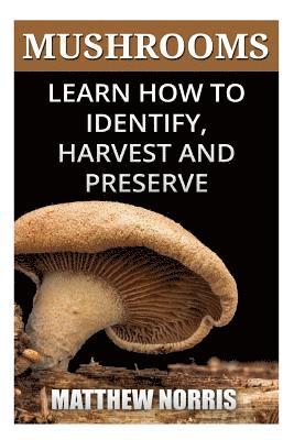 Matthew Norris - Mushrooms: Learn How to Identify, Harvest And Preserve Medicinal Mushrooms, Häftad
