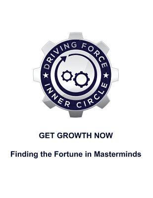 bokomslag Get Growth Now - Finding the Fortune in Masterminds