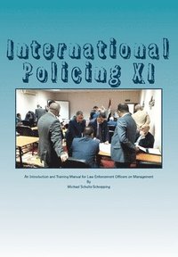 bokomslag International Policing XI: An Introduction and Training Manual for Law Enforcement Officers on Management