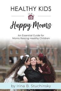 bokomslag Healthy Kids Happy Moms: An Essential Guide for Moms Raising Healthy Children