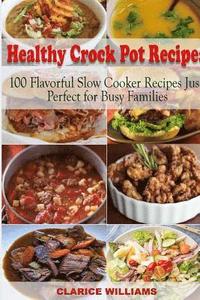 bokomslag Healthy Crock Pot Recipes: 100 Flavorful Slow Cooker Recipes Just Perfect for Busy Families