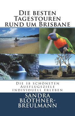 bokomslag Die besten Tagestouren rund um Brisbane: Die 18 schoensten Ausflugsziele im Sueden Queenslands individuell erleben