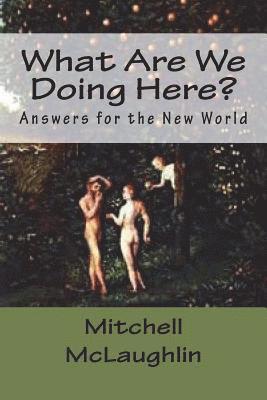 What Are We Doing Here?: Answers for the New World 1