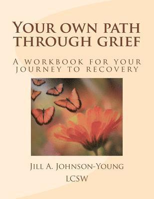 Jill a. Johnson-Young Lcsw - Your own path through grief: A workbook for your journey to recovery, Häftad