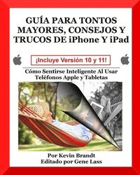 bokomslag Guia Para Tontos Mayores, Consejos Y Trucos De iPhone Y iPad: Cómo Sentirse Inteligente Al Usar Teléfonos Apple y Tabletas