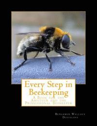 bokomslag Every Step in Beekeeping: A Book for the Amateur and the Professional Beekeeper