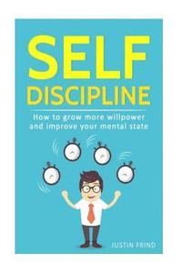 bokomslag Self Discipline: How to Grow More Willpower and Improve Your Mental State