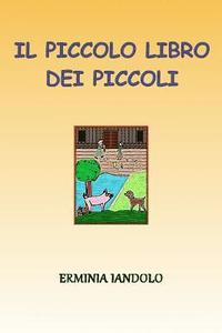 bokomslag Il Piccolo Libro Dei Piccoli: Quattro Fiabe Per Chi Non Ha Fretta Di Crescere