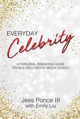 Everyday Celebrity: A Personal Branding Guide from a Hollywood Media Coach 1