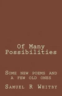 bokomslag Of Many Possibilities: Poems by Samuel R Whitby