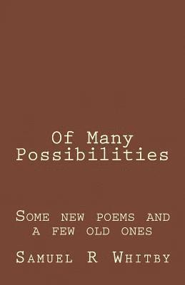 Samuel R. Whitby - Of Many Possibilities: Poems by Samuel R Whitby, Häftad