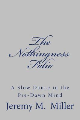 Jeremy M. Miller - The Nothingness Folio: A Slow Dance in the Pre-Dawn Mind, Häftad