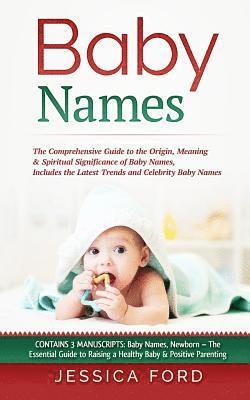 Baby Names: The Comprehensive Guide to the Origin, Meaning & Spiritual Significance of Baby Names, Includes the Latest Trends and 1