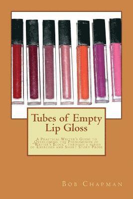 Bob Chapman - Tubes of Empty Lip Gloss: A Practical Writer's Guide to Overcoming the Phenomenon of "Writer's Block" through a series of Exercises and Short St, Häftad