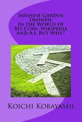 Koichi Kobayashi - Japanese Garden Defined: In the World of Bit Coin, Wikipedia and A.I. But Why?: Definition, Häftad