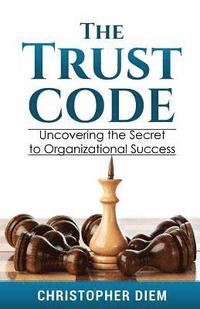 bokomslag The Trust Code: Uncovering the Secret to Organizational Success