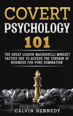 bokomslag Covert Psychology 101: The great Leader Machiavelli Mindset Tactics Use To Access The Terrain Of Business For Pure Domination